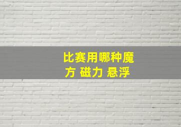 比赛用哪种魔方 磁力 悬浮